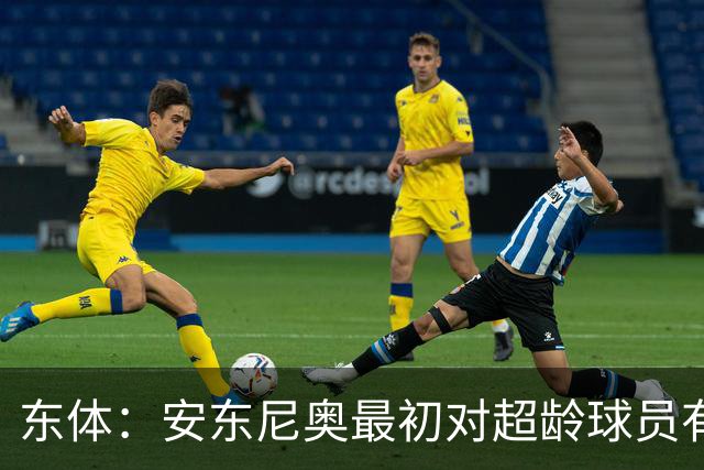 东体：安东尼奥最初对超龄球员有抵触，他从大脚尼奥变身赢球尼奥